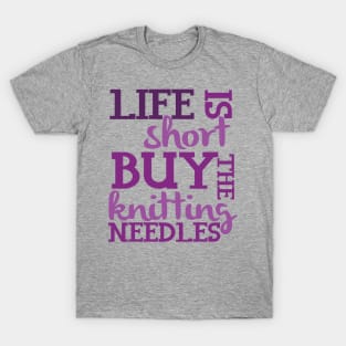 Life is Short Buy the Knitting Needles T-Shirt